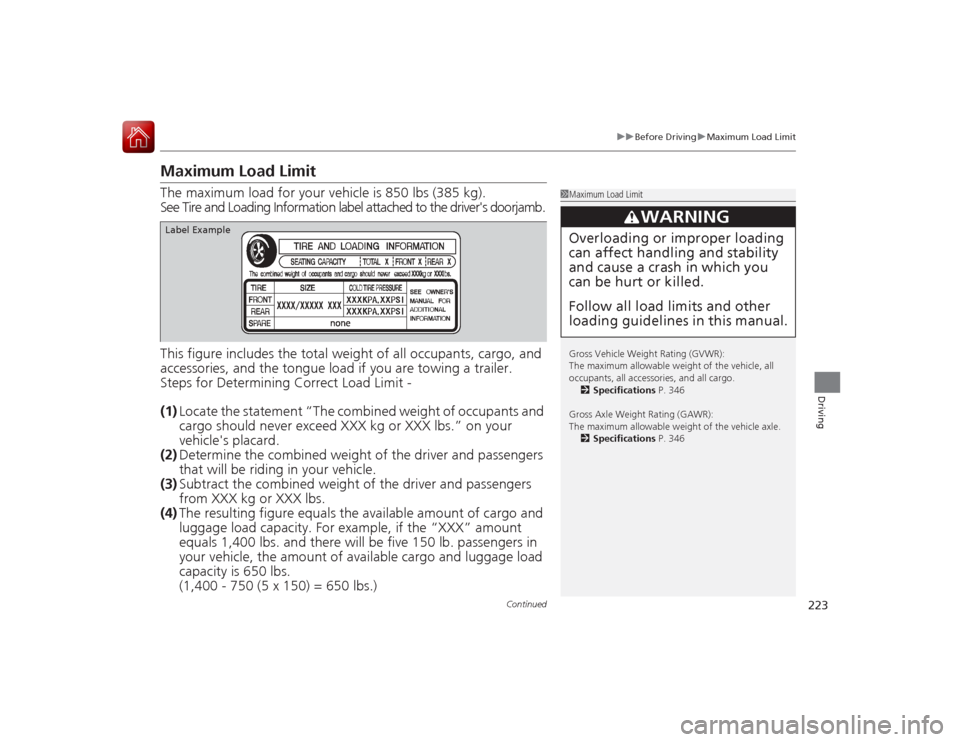 Acura ILX Hybrid 2015 Owners Manual 223
uuBefore Driving uMaximum Load Limit
Continued
Driving
Maximum Load LimitThe maximum load for your vehicle is 850 lbs (385 kg).
See Tire and Loading Information label attached to the drivers door Acura ILX Hybrid 2015 Owners Manual 223
uuBefore Driving uMaximum Load Limit
Continued
Driving
Maximum Load LimitThe maximum load for your vehicle is 850 lbs (385 kg).
See Tire and Loading Information label attached to the drivers door
