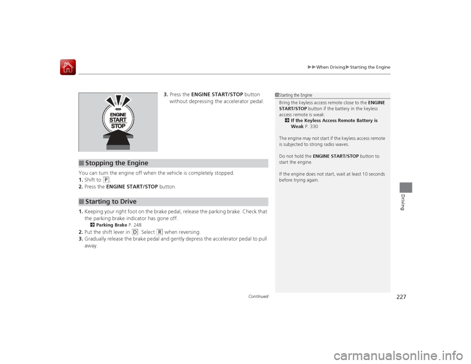 Acura ILX Hybrid 2015 User Guide Continued
227
uuWhen Driving uStarting the Engine
Driving
3. Press the ENGINE START/STOP button
without depressing the accelerator pedal.
You can turn the engine off when the vehicle is completely Acura ILX Hybrid 2015 User Guide Continued
227
uuWhen Driving uStarting the Engine
Driving
3. Press the ENGINE START/STOP button
without depressing the accelerator pedal.
You can turn the engine off when the vehicle is completely