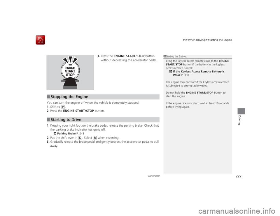 Acura ILX Hybrid 2015 Service Manual Continued
227
uuWhen Driving uStarting the Engine
Driving
3. Press the  ENGINE START/STOP  button 
without depressing the accelerator pedal.
You can turn the engine off when the vehicle is completely 