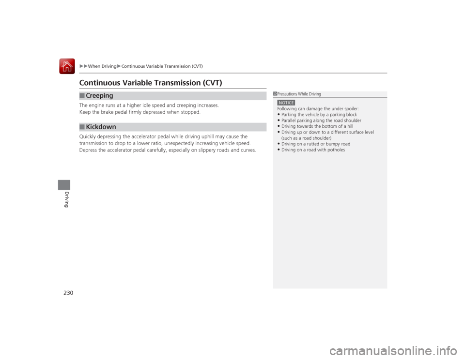 Acura ILX Hybrid 2015  Owners Manual 230
uuWhen Driving uContinuous Variable Transmission (CVT)
Driving
Continuous Variable Transmission (CVT)The engine runs at a higher idle speed and creeping increases.
Keep the brake pedal firmly depr