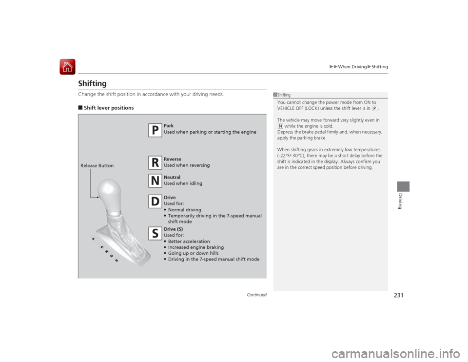 Acura ILX Hybrid 2015 Service Manual 231
uuWhen Driving uShifting
Continued
Driving
ShiftingChange the shift position in accordance with your driving needs.■Shift lever positions
1Shifting
You cannot change the power mode from ON to 
V