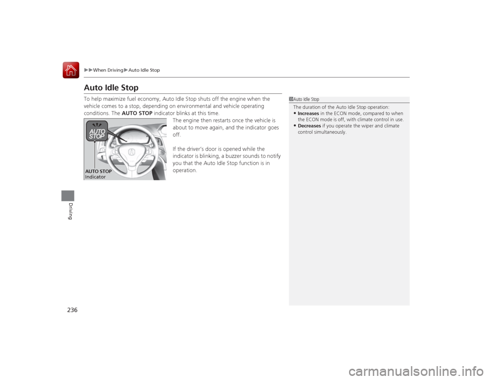 Acura ILX Hybrid 2015 Owners Manual 236
uuWhen Driving uAuto Idle Stop
Driving
Auto Idle StopTo help maximize fuel economy, Auto Idle Stop shuts off the engine when the
vehicle comes to a stop, depending on environmental and vehicle op Acura ILX Hybrid 2015 Owners Manual 236
uuWhen Driving uAuto Idle Stop
Driving
Auto Idle StopTo help maximize fuel economy, Auto Idle Stop shuts off the engine when the
vehicle comes to a stop, depending on environmental and vehicle op