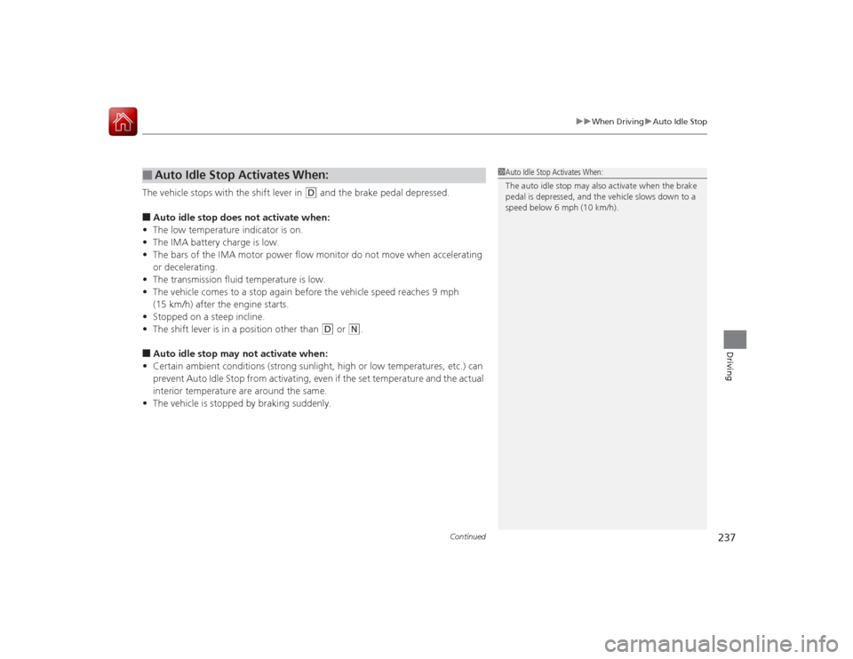 Acura ILX Hybrid 2015 Owners Manual Continued
237
uuWhen Driving uAuto Idle Stop
Driving
The vehicle stops with the shift lever in
(D
and the brake pedal depressed.
■Auto idle stop does not activate when:
• The low temperature ind Acura ILX Hybrid 2015 Owners Manual Continued
237
uuWhen Driving uAuto Idle Stop
Driving
The vehicle stops with the shift lever in
(D
and the brake pedal depressed.
■Auto idle stop does not activate when:
• The low temperature ind
