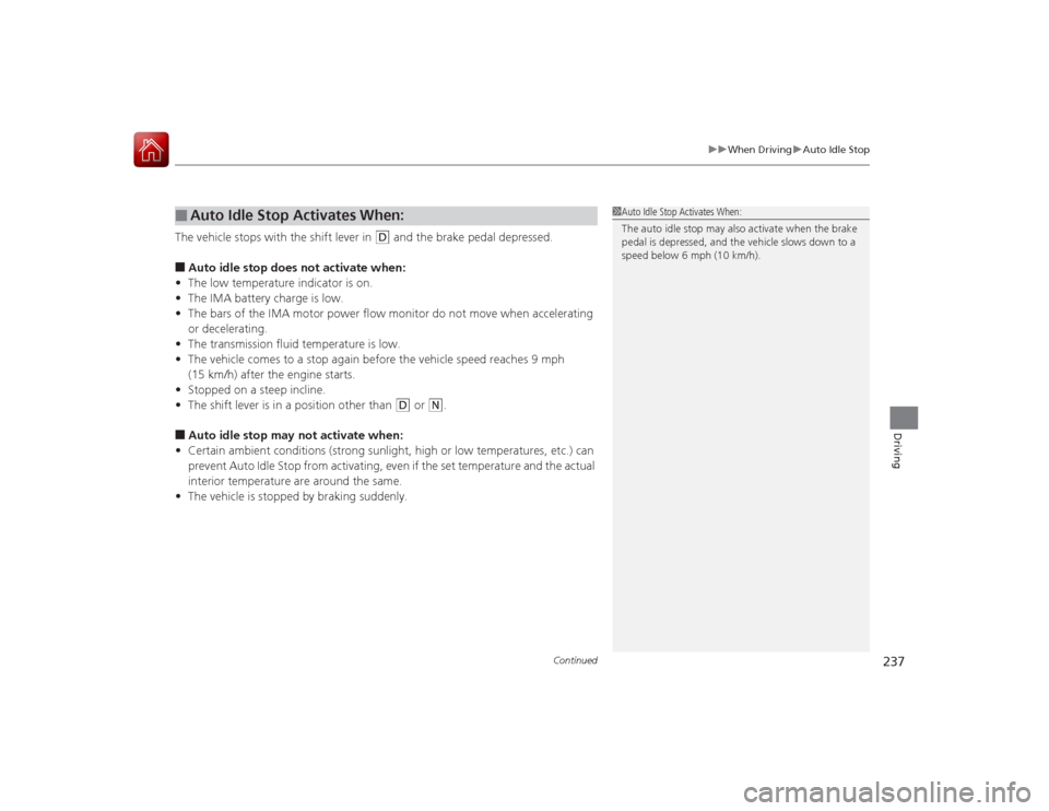 Acura ILX Hybrid 2015  Owners Manual Continued
237
uuWhen Driving uAuto Idle Stop
Driving
The vehicle stops with the shift lever in 
(D
 and the brake pedal depressed.
■Auto idle stop does not activate when:
• The low temperature ind
