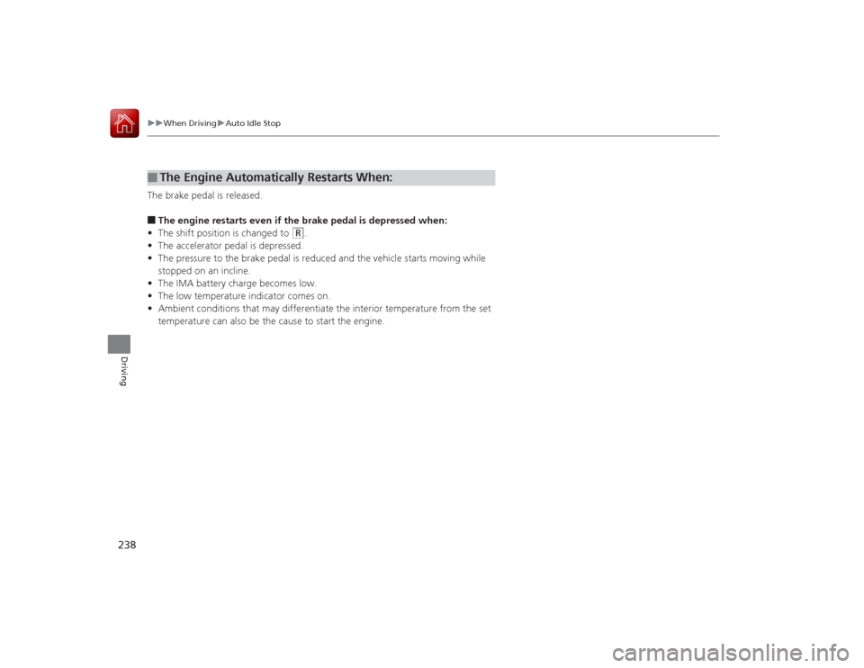 Acura ILX Hybrid 2015 Owners Manual 238
uuWhen Driving uAuto Idle Stop
Driving
The brake pedal is released.■The engine restarts even if the brake pedal is depressed when:
• The shift position is changed to
(R
.
• The accelerator Acura ILX Hybrid 2015 Owners Manual 238
uuWhen Driving uAuto Idle Stop
Driving
The brake pedal is released.■The engine restarts even if the brake pedal is depressed when:
• The shift position is changed to
(R
.
• The accelerator