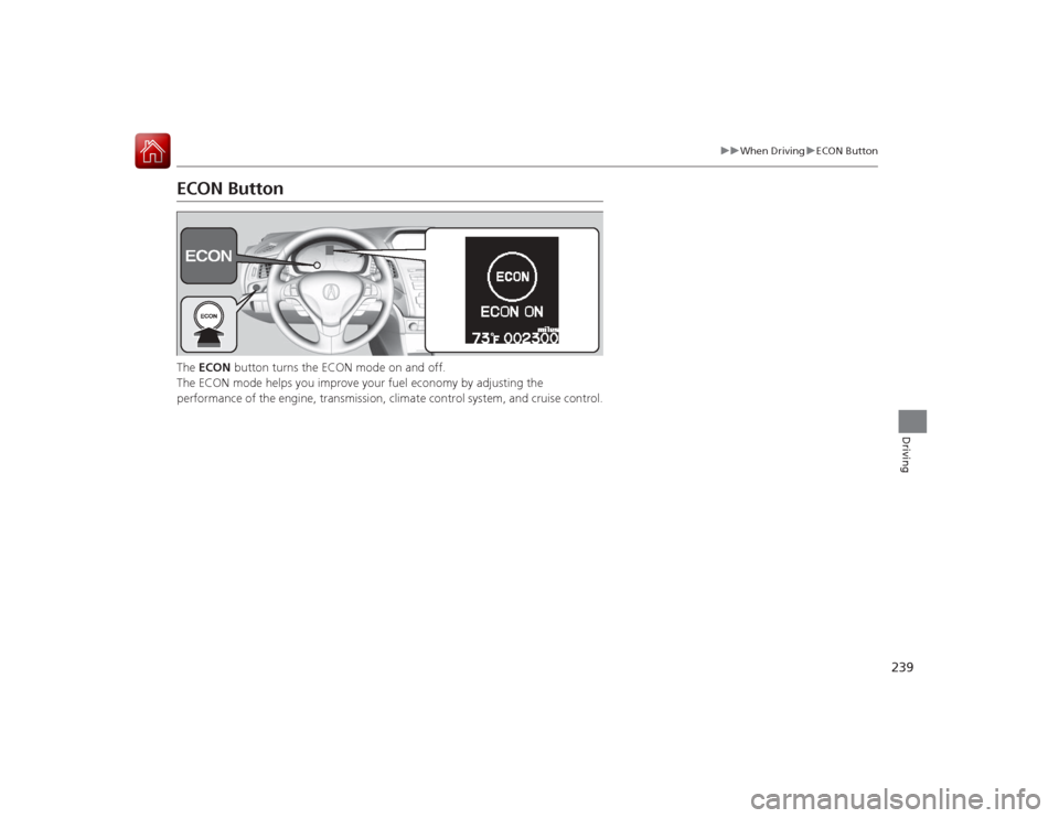Acura ILX Hybrid 2015  Owners Manual 239
uuWhen Driving uECON Button
Driving
ECON ButtonThe  ECON  button turns the ECON mode on and off.
The ECON mode helps you improve your fuel economy by adjusting the 
performance of the engine, tran