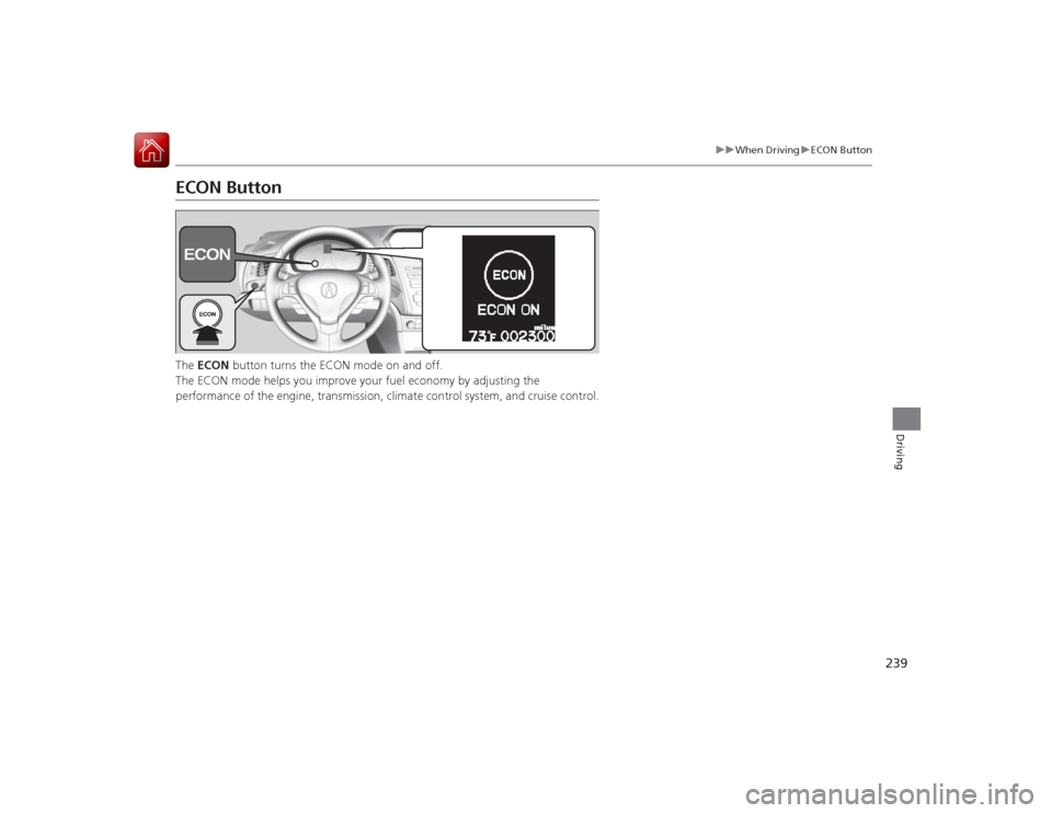 Acura ILX Hybrid 2015 Owners Manual 239
uuWhen Driving uECON Button
Driving
ECON ButtonThe ECON button turns the ECON mode on and off.
The ECON mode helps you improve your fuel economy by adjusting the
performance of the engine, tran Acura ILX Hybrid 2015 Owners Manual 239
uuWhen Driving uECON Button
Driving
ECON ButtonThe ECON button turns the ECON mode on and off.
The ECON mode helps you improve your fuel economy by adjusting the
performance of the engine, tran