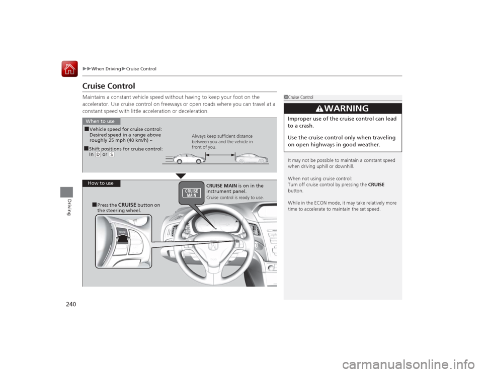 Acura ILX Hybrid 2015 Owners Manual 240
uuWhen Driving uCruise Control
Driving
Cruise ControlMaintains a constant vehicle speed without having to keep your foot on the
accelerator. Use cruise control on freeways or open roads where you Acura ILX Hybrid 2015 Owners Manual 240
uuWhen Driving uCruise Control
Driving
Cruise ControlMaintains a constant vehicle speed without having to keep your foot on the
accelerator. Use cruise control on freeways or open roads where you