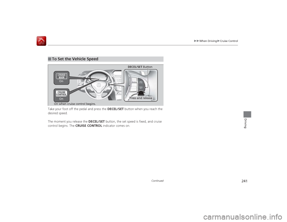 Acura ILX Hybrid 2015 Owners Manual 241
uuWhen Driving uCruise Control
Continued
Driving
Take your foot off the pedal and press the DECEL/SET button when you reach the
desired speed.
The moment you release the DECEL/SET button, the Acura ILX Hybrid 2015 Owners Manual 241
uuWhen Driving uCruise Control
Continued
Driving
Take your foot off the pedal and press the DECEL/SET button when you reach the
desired speed.
The moment you release the DECEL/SET button, the
