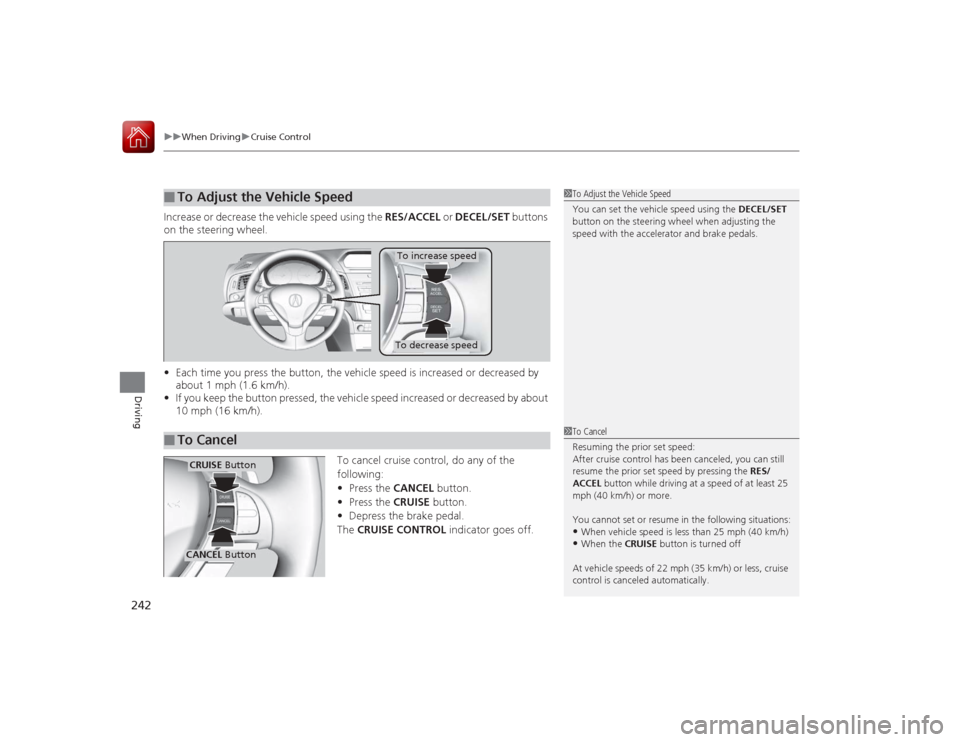 Acura ILX Hybrid 2015  Owners Manual uuWhen Driving uCruise Control
242Driving
Increase or decrease the vehicle speed using the  RES/ACCEL or DECEL/SET  buttons 
on the steering wheel.
• Each time you press the button, the vehicle spee