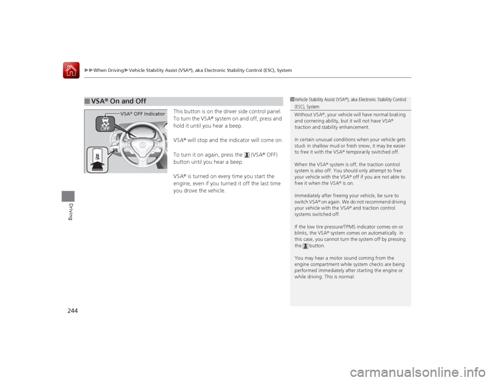 Acura ILX Hybrid 2015 Owners Manual uuWhen Driving uVehicle Stability Assist (VSA ®), aka Electronic Stability Control (ESC), System
244Driving
This button is on the driver side control panel.
To turn the VSA® system on and off, pres Acura ILX Hybrid 2015 Owners Manual uuWhen Driving uVehicle Stability Assist (VSA ®), aka Electronic Stability Control (ESC), System
244Driving
This button is on the driver side control panel.
To turn the VSA® system on and off, pres
