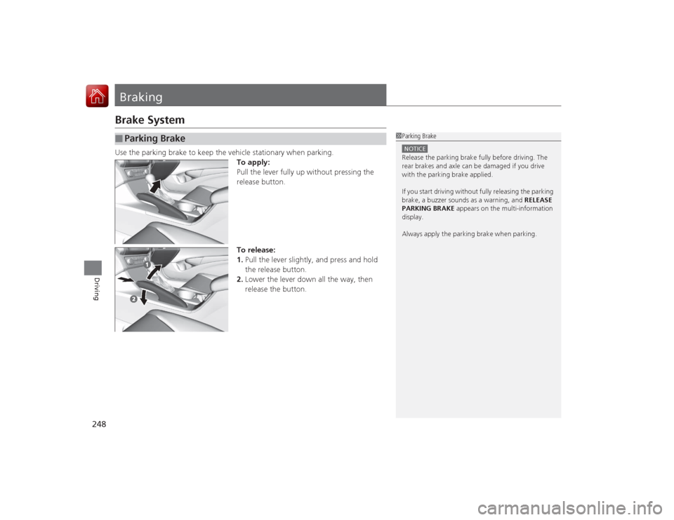 Acura ILX Hybrid 2015  Owners Manual 248Driving
BrakingBrake SystemUse the parking brake to keep the vehicle stationary when parking.To apply:
Pull the lever fully up without pressing the 
release button.
To release:
1.Pull the lever sli