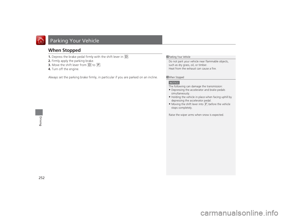 Acura ILX Hybrid 2015  Owners Manual 252Driving
Parking Your VehicleWhen Stopped1.Depress the brake pedal firmly with the shift lever in 
(D
.
2. Firmly apply the parking brake.
3. Move the shift lever from 
(D
 to 
(P
.
4. Turn off the 