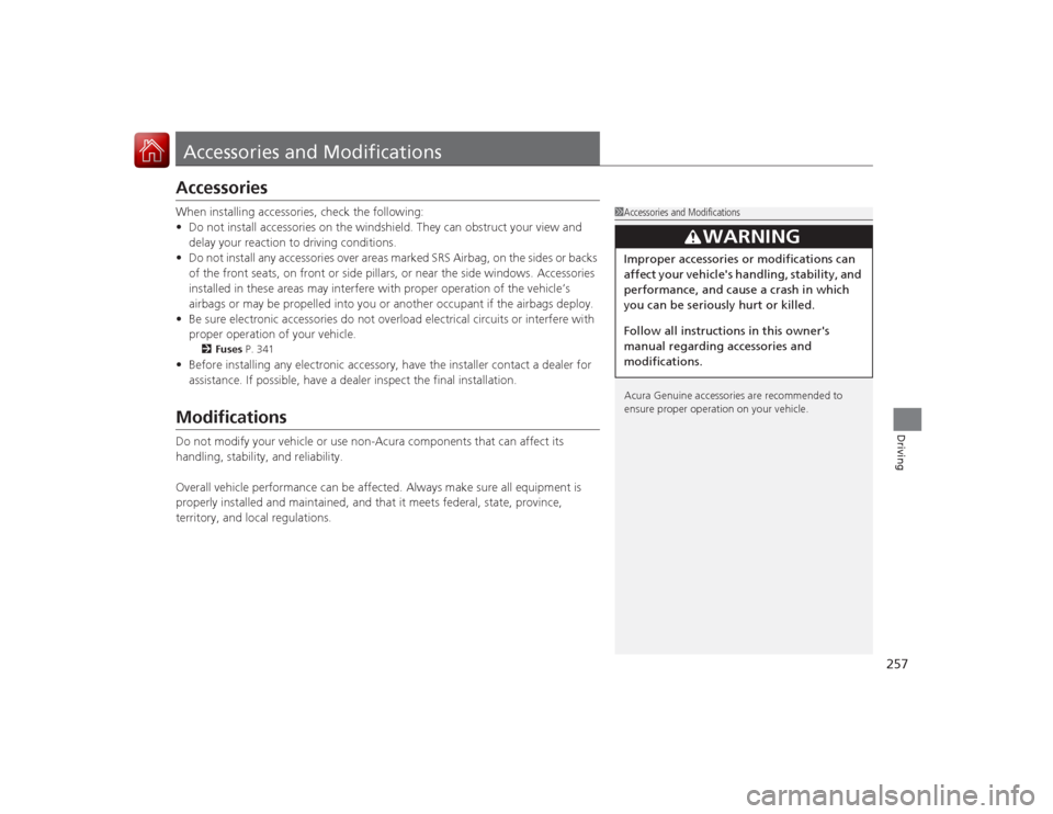 Acura ILX Hybrid 2015 Owners Manual 257Driving
Accessories and ModificationsAccessoriesWhen installing accessories, check the following:
•Do not install accessories on the windshield. They can obstruct your view and
delay your reacti Acura ILX Hybrid 2015 Owners Manual 257Driving
Accessories and ModificationsAccessoriesWhen installing accessories, check the following:
•Do not install accessories on the windshield. They can obstruct your view and
delay your reacti