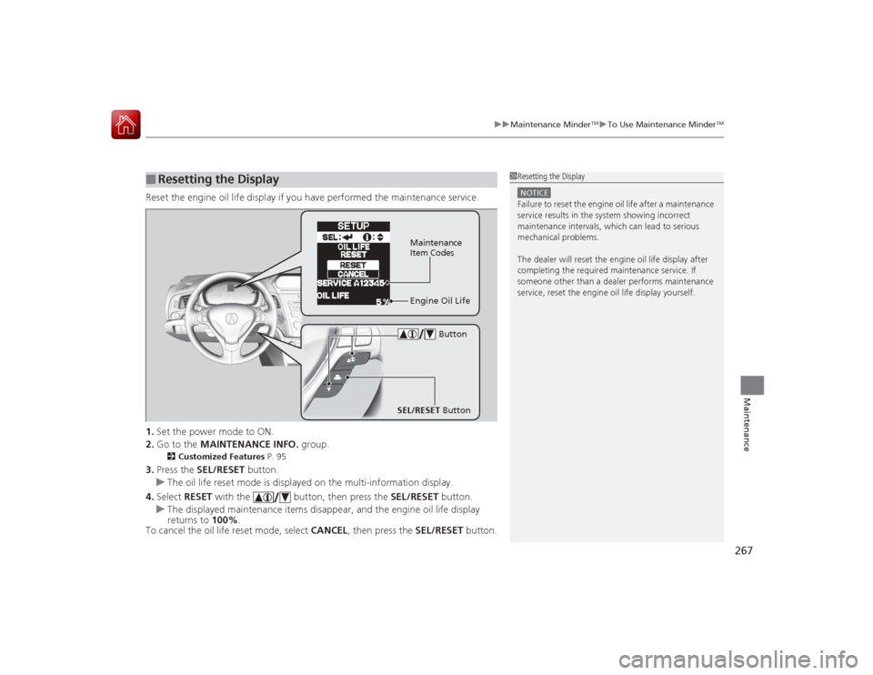 Acura ILX Hybrid 2015  Owners Manual 267
uuMaintenance Minder
TMuTo Use Maintenance Minder
TM
Maintenance
Reset the engine oil life display if you have performed the maintenance service.
1. Set the power mode to ON.
2. Go to the  MAINTEN