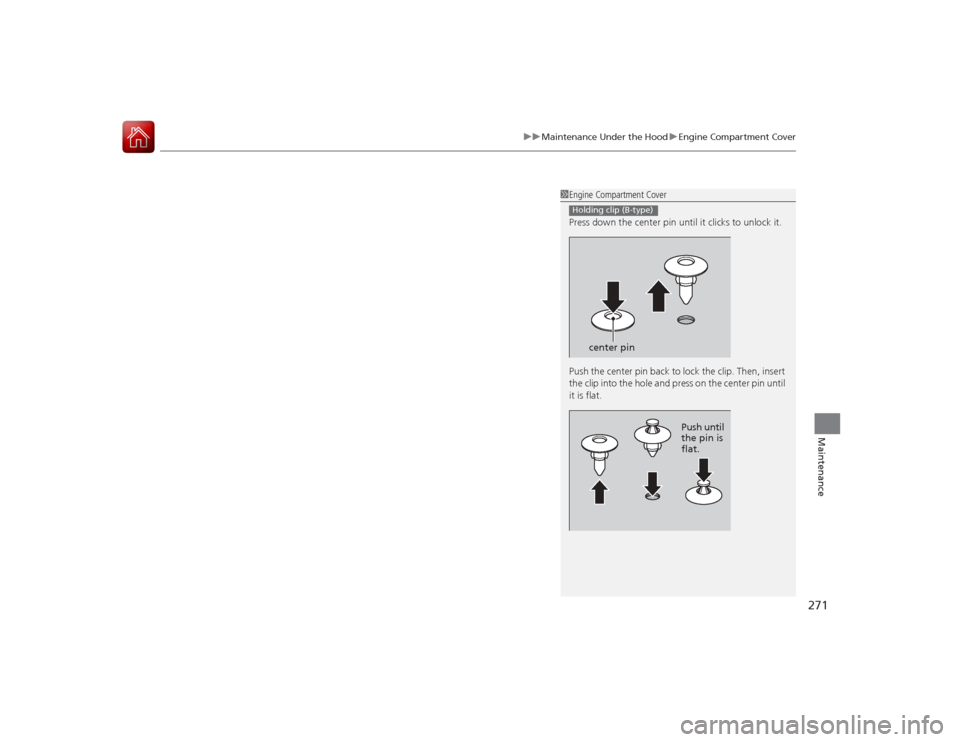 Acura ILX Hybrid 2015 Owners Manual 271
uuMaintenance Under the Hood uEngine Compartment Cover
Maintenance
1Engine Compartment Cover
Press down the center pin until it clicks to unlock it.
Push the center pin back to lock the clip. Then Acura ILX Hybrid 2015 Owners Manual 271
uuMaintenance Under the Hood uEngine Compartment Cover
Maintenance
1Engine Compartment Cover
Press down the center pin until it clicks to unlock it.
Push the center pin back to lock the clip. Then