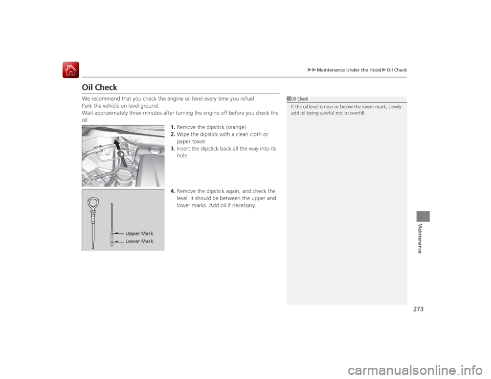 Acura ILX Hybrid 2015  Owners Manual 273
uuMaintenance Under the Hood uOil Check
Maintenance
Oil CheckWe recommend that you check the engine oil level every time you refuel.
Park the vehicle on level ground.
Wait approximately three minu