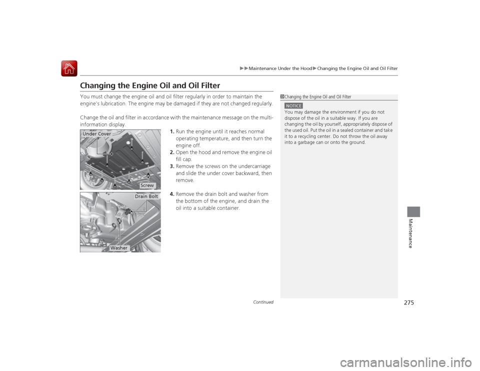 Acura ILX Hybrid 2015  Owners Manual 275
uuMaintenance Under the Hood uChanging the Engine Oil and Oil Filter
Continued
Maintenance
Changing the Engine Oil and Oil FilterYou must change the engine oil and oil filter regularly in order to