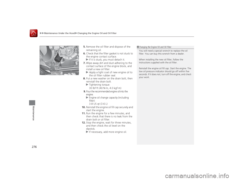 Acura ILX Hybrid 2015  Owners Manual uuMaintenance Under the Hood uChanging the Engine Oil and Oil Filter
276Maintenance
5. Remove the oil filter and dispose of the 
remaining oil.
6. Check that the filter gasket is not stuck to 
the eng