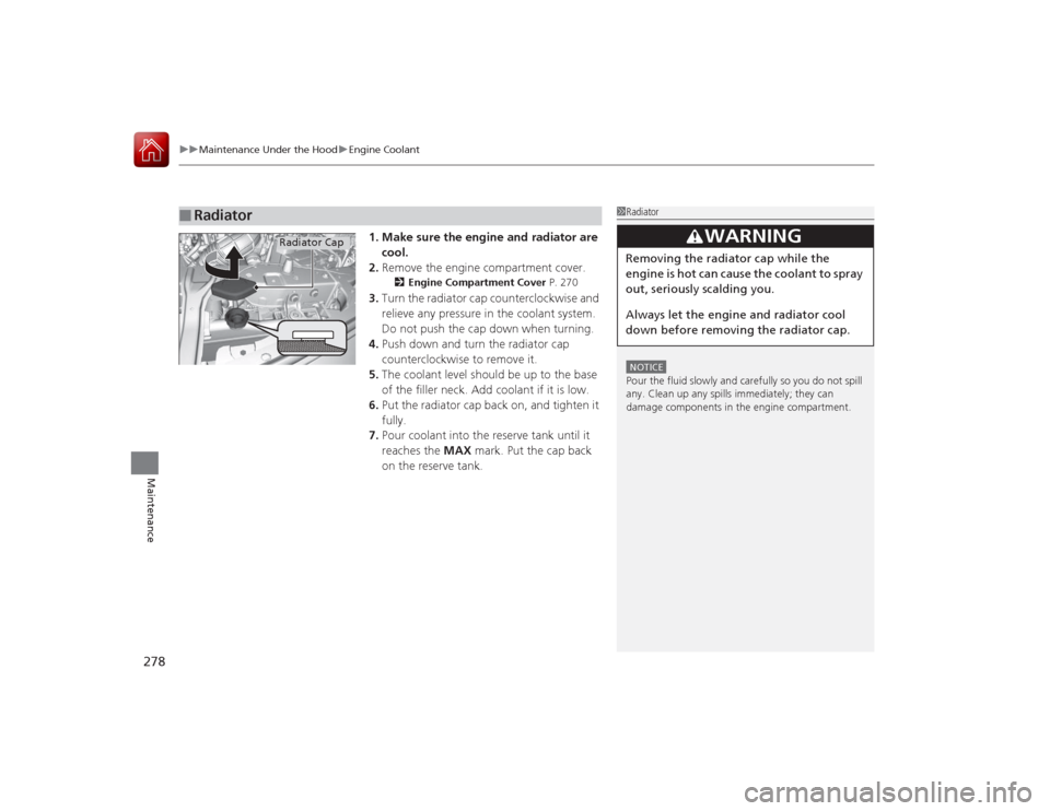Acura ILX Hybrid 2015 Owners Manual uuMaintenance Under the Hood uEngine Coolant
278Maintenance
1. Make sure the engine and radiator are
cool.
2. Remove the engine compartment cover.
2 Engine Compartment Cover P. 270
3.Turn the radiato Acura ILX Hybrid 2015 Owners Manual uuMaintenance Under the Hood uEngine Coolant
278Maintenance
1. Make sure the engine and radiator are
cool.
2. Remove the engine compartment cover.
2 Engine Compartment Cover P. 270
3.Turn the radiato