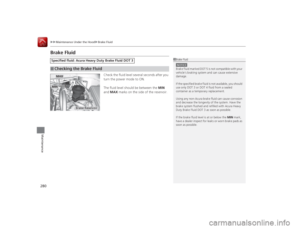 Acura ILX Hybrid 2015  Owners Manual 280
uuMaintenance Under the Hood uBrake Fluid
Maintenance
Brake Fluid
Check the fluid level several seconds after you 
turn the power mode to ON.
The fluid level should be between the  MIN 
and  MAX  