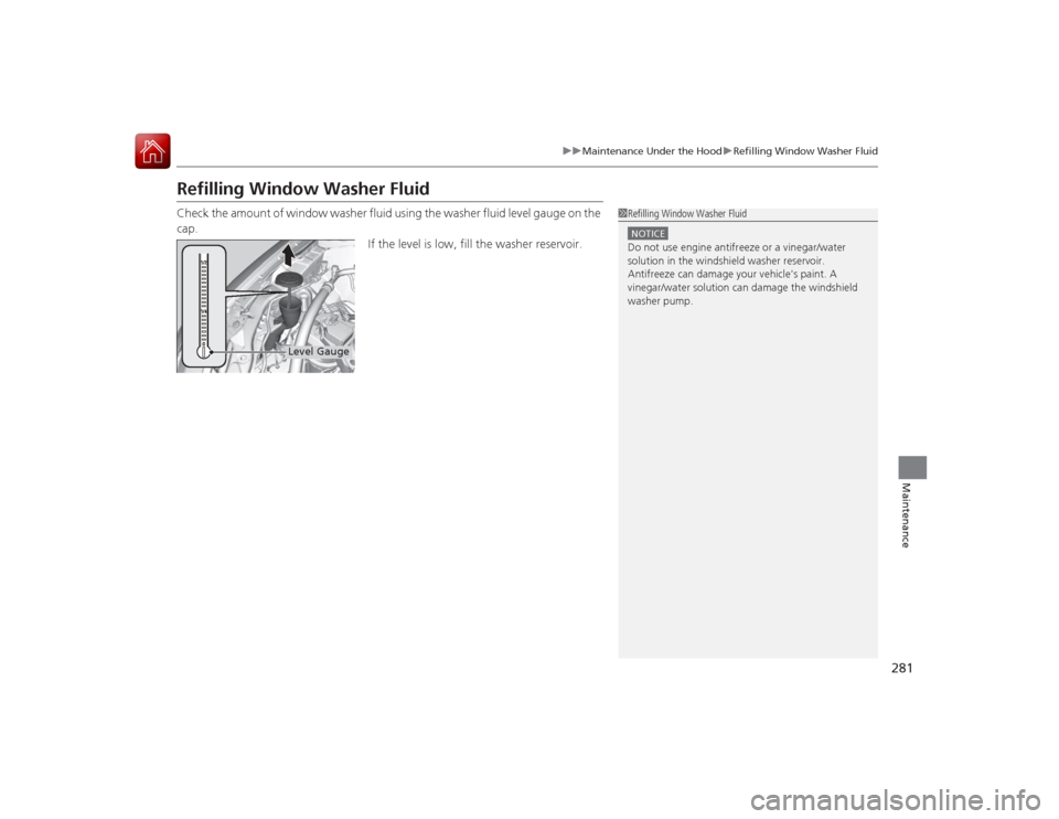 Acura ILX Hybrid 2015 Owners Guide 281
uuMaintenance Under the Hood uRefilling Window Washer Fluid
Maintenance
Refilling Window Washer FluidCheck the amount of window washer fluid using the washer fluid level gauge on the
cap.
If the Acura ILX Hybrid 2015 Owners Guide 281
uuMaintenance Under the Hood uRefilling Window Washer Fluid
Maintenance
Refilling Window Washer FluidCheck the amount of window washer fluid using the washer fluid level gauge on the
cap.
If the