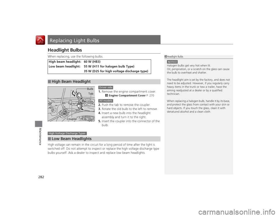 Acura ILX Hybrid 2015 Owners Manual 282Maintenance
Replacing Light BulbsHeadlight BulbsWhen replacing, use the following bulbs.1.Remove the engine compartment cover.
2 Engine Compartment Cover P. 270
2.Push the tab to remove the coupler Acura ILX Hybrid 2015 Owners Manual 282Maintenance
Replacing Light BulbsHeadlight BulbsWhen replacing, use the following bulbs.1.Remove the engine compartment cover.
2 Engine Compartment Cover P. 270
2.Push the tab to remove the coupler