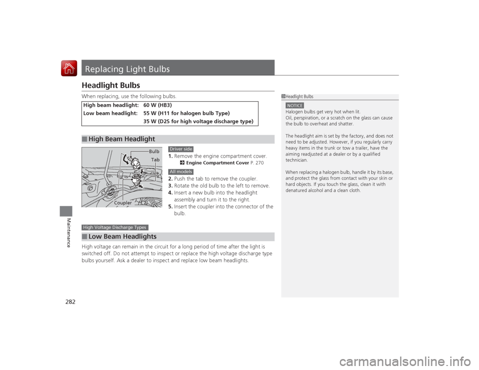 Acura ILX Hybrid 2015  Owners Manual 282Maintenance
Replacing Light BulbsHeadlight BulbsWhen replacing, use the following bulbs.1.Remove the engine compartment cover.
2 Engine Compartment Cover P. 270
2.Push the tab to remove the coupler