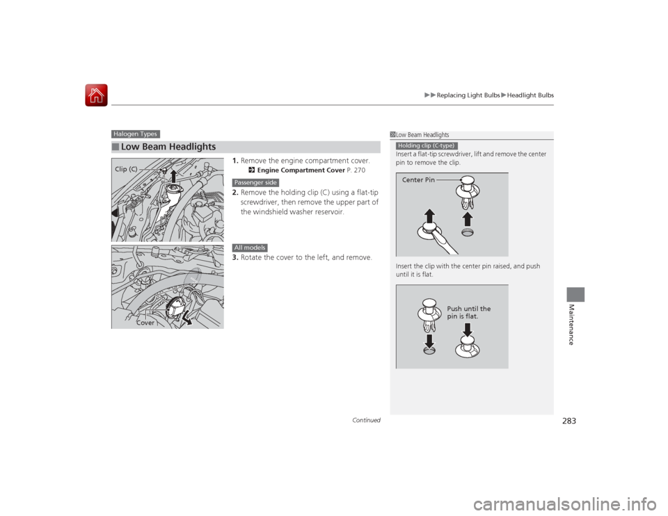 Acura ILX Hybrid 2015  Owners Manual Continued
283
uuReplacing Light Bulbs uHeadlight Bulbs
Maintenance
1. Remove the engine compartment cover.
2 Engine Compartment Cover  P. 270
2.Remove the holding clip (C) using a flat-tip 
screwdrive