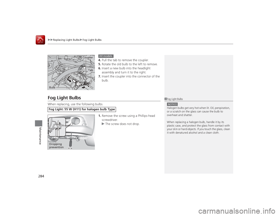 Acura ILX Hybrid 2015  Owners Manual uuReplacing Light Bulbs uFog Light Bulbs
284Maintenance
4. Pull the tab to remove the coupler.
5. Rotate the old bulb to the left to remove.
6. Insert a new bulb into the headlight 
assembly and turn 
