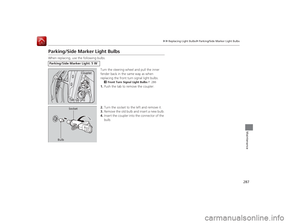 Acura ILX Hybrid 2015  Owners Manual 287
uuReplacing Light Bulbs uParking/Side Marker Light Bulbs
Maintenance
Parking/Side Marker Light BulbsWhen replacing, use the following bulbs.
Turn the steering wheel and pull the inner 
fender back