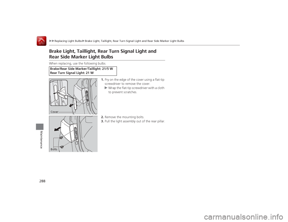 Acura ILX Hybrid 2015 User Guide 288
uuReplacing Light Bulbs uBrake Light, Taillight, Rear Turn Signal Light and Rear Side Marker Light Bulbs
Maintenance
Brake Light, Taillight, Rear Turn Signal Light and Rear Side Marker Light Bulbs