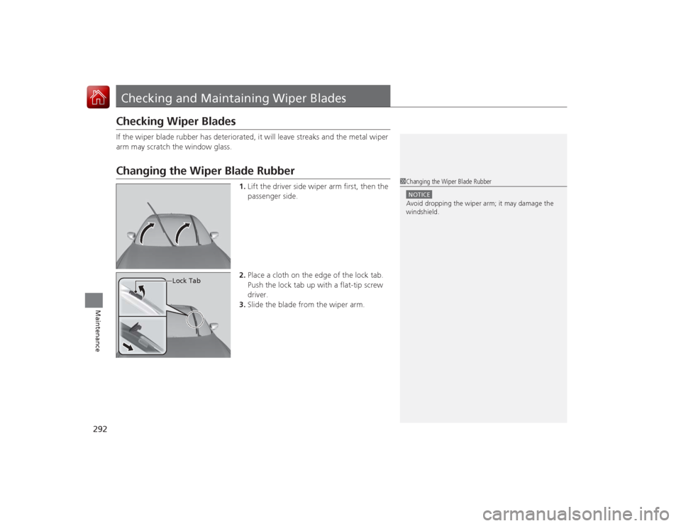 Acura ILX Hybrid 2015 Owners Manual 292Maintenance
Checking and Maintaining Wiper BladesChecking Wiper BladesIf the wiper blade rubber has deteriorated, it will leave streaks and the metal wiper
arm may scratch the window glass.Changin Acura ILX Hybrid 2015 Owners Manual 292Maintenance
Checking and Maintaining Wiper BladesChecking Wiper BladesIf the wiper blade rubber has deteriorated, it will leave streaks and the metal wiper
arm may scratch the window glass.Changin