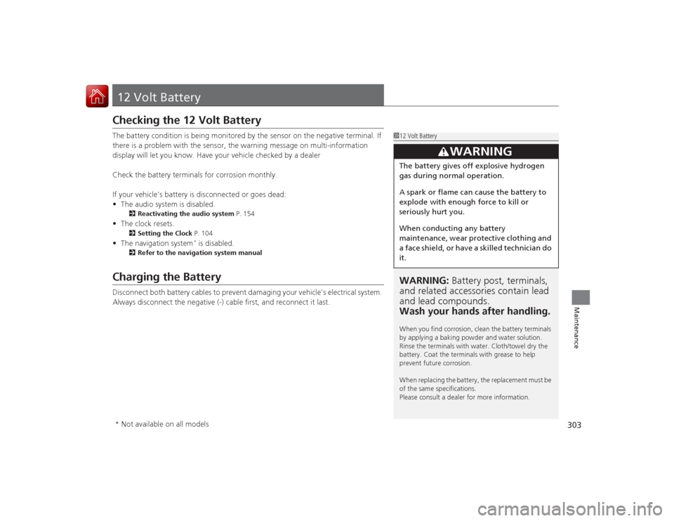 Acura ILX Hybrid 2015  Owners Manual 303Maintenance
12 Volt BatteryChecking the 12 Volt BatteryThe battery condition is being monitored by the sensor on the negative terminal. If 
there is a problem with the sensor, the warning message o