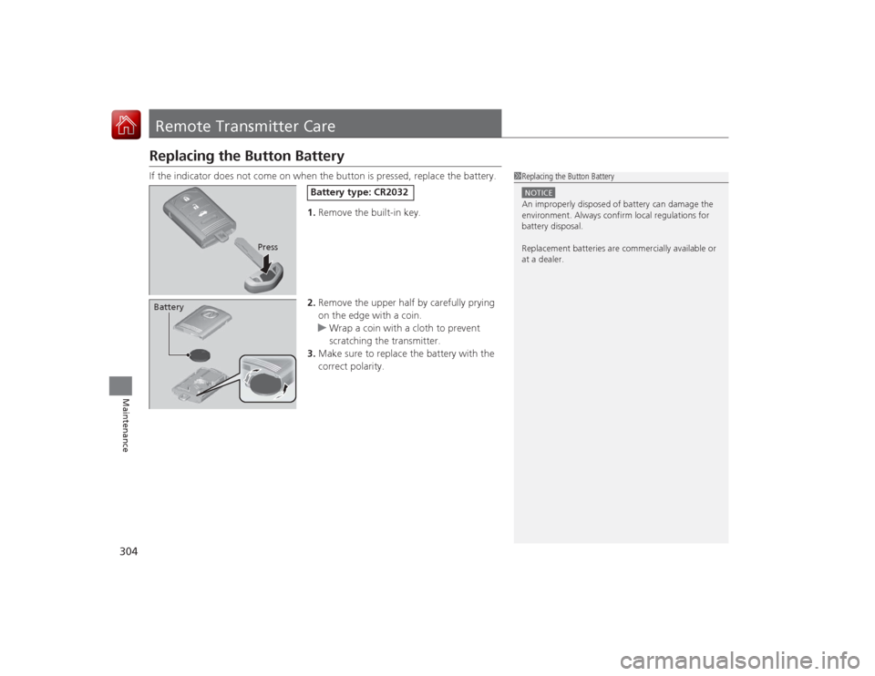 Acura ILX Hybrid 2015  Owners Manual 304Maintenance
Remote Transmitter CareReplacing the Button BatteryIf the indicator does not come on when the button is pressed, replace the battery.1.Remove the built-in key.
2. Remove the upper half 