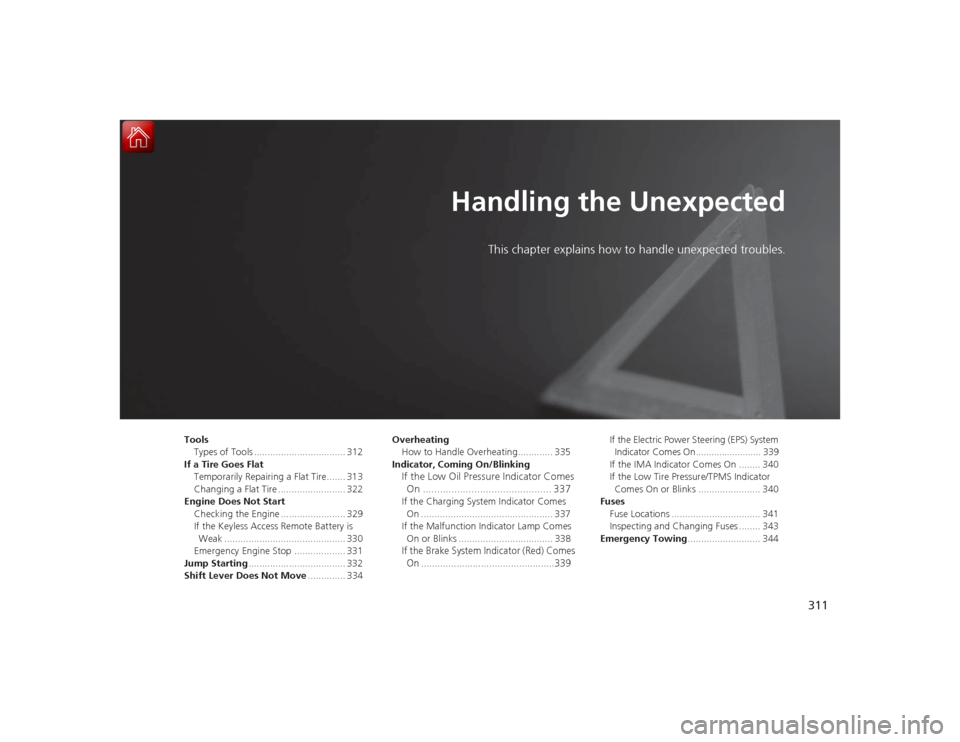 Acura ILX Hybrid 2015 Owners Manual 311
Handling the Unexpected
This chapter explains how to handle unexpected troubles.
Tools
Types of Tools .................................. 312
If a Tire Goes Flat Temporarily Repairing a Flat Tire.. Acura ILX Hybrid 2015 Owners Manual 311
Handling the Unexpected
This chapter explains how to handle unexpected troubles.
Tools
Types of Tools .................................. 312
If a Tire Goes Flat Temporarily Repairing a Flat Tire..