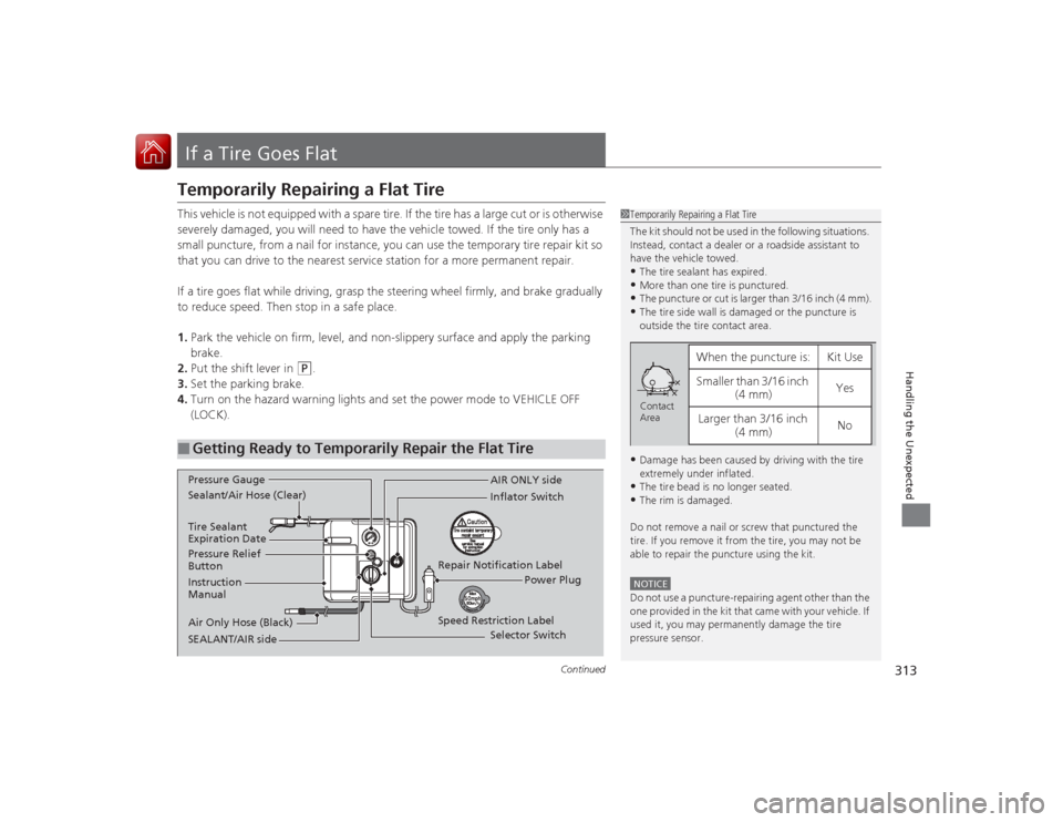 Acura ILX Hybrid 2015 Owners Manual 313
Continued
Handling the Unexpected
If a Tire Goes FlatTemporarily Repairing a Flat TireThis vehicle is not equipped with a spare tire. If the tire has a large cut or is otherwise
severely damaged, Acura ILX Hybrid 2015 Owners Manual 313
Continued
Handling the Unexpected
If a Tire Goes FlatTemporarily Repairing a Flat TireThis vehicle is not equipped with a spare tire. If the tire has a large cut or is otherwise
severely damaged,