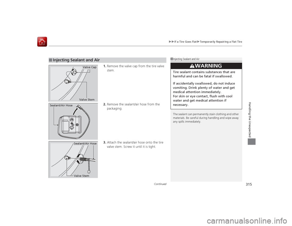 Acura ILX Hybrid 2015 Owners Manual Continued
315
uuIf a Tire Goes Flat uTemporarily Repairing a Flat Tire
Handling the Unexpected
1. Remove the valve cap from the tire valve
stem.
2. Remove the sealant/air hose from the
packaging.
3. Acura ILX Hybrid 2015 Owners Manual Continued
315
uuIf a Tire Goes Flat uTemporarily Repairing a Flat Tire
Handling the Unexpected
1. Remove the valve cap from the tire valve
stem.
2. Remove the sealant/air hose from the
packaging.
3.