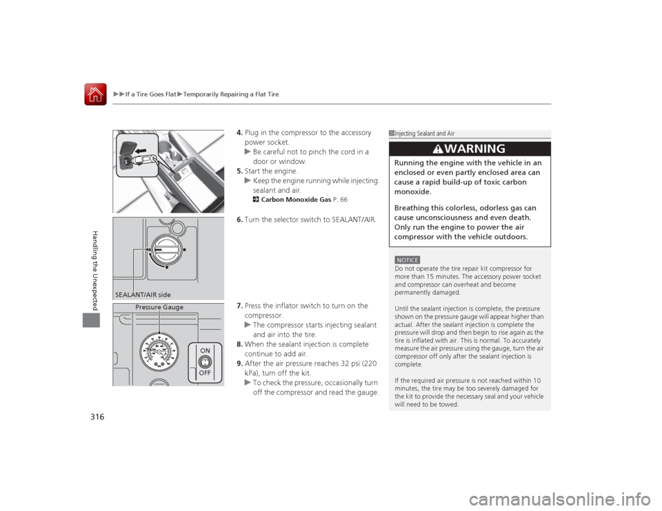 Acura ILX Hybrid 2015 Owners Guide uuIf a Tire Goes Flat uTemporarily Repairing a Flat Tire
316Handling the Unexpected
4. Plug in the compressor to the accessory
power socket.
u Be careful not to pinch the cord in a
door or window.
5 Acura ILX Hybrid 2015 Owners Guide uuIf a Tire Goes Flat uTemporarily Repairing a Flat Tire
316Handling the Unexpected
4. Plug in the compressor to the accessory
power socket.
u Be careful not to pinch the cord in a
door or window.
5