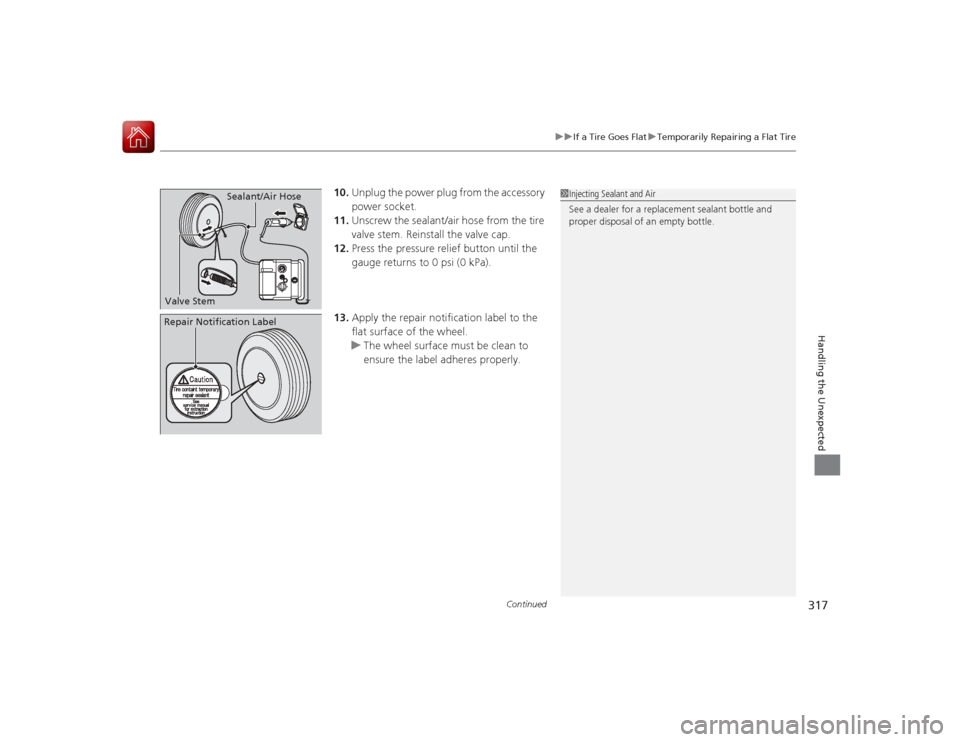 Acura ILX Hybrid 2015 Owners Manual Continued
317
uuIf a Tire Goes Flat uTemporarily Repairing a Flat Tire
Handling the Unexpected
10. Unplug the power plug from the accessory
power socket.
11. Unscrew the sealant/air hose from the tir Acura ILX Hybrid 2015 Owners Manual Continued
317
uuIf a Tire Goes Flat uTemporarily Repairing a Flat Tire
Handling the Unexpected
10. Unplug the power plug from the accessory
power socket.
11. Unscrew the sealant/air hose from the tir