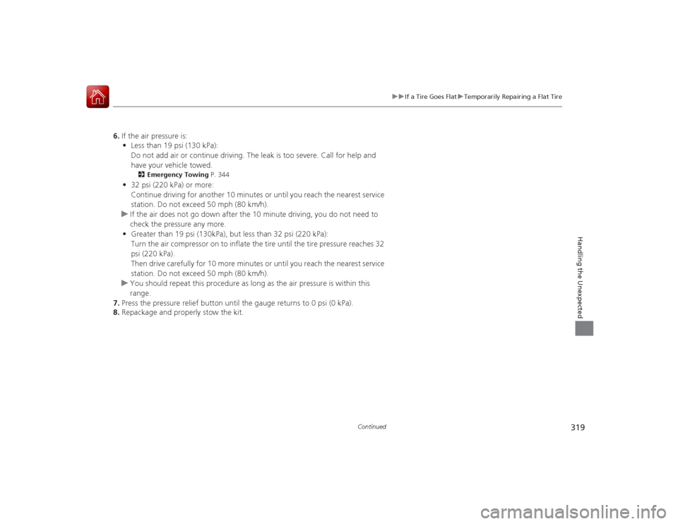 Acura ILX Hybrid 2015 Owners Manual 319
uuIf a Tire Goes Flat uTemporarily Repairing a Flat Tire
Continued
Handling the Unexpected
6. If the air pressure is:
• Less than 19 psi (130 kPa):
Do not add air or continue driving. The leak i Acura ILX Hybrid 2015 Owners Manual 319
uuIf a Tire Goes Flat uTemporarily Repairing a Flat Tire
Continued
Handling the Unexpected
6. If the air pressure is:
• Less than 19 psi (130 kPa):
Do not add air or continue driving. The leak i
