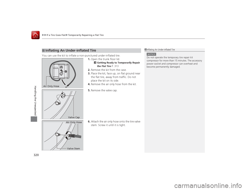 Acura ILX Hybrid 2015 Owners Manual uuIf a Tire Goes Flat uTemporarily Repairing a Flat Tire
320Handling the Unexpected
You can use the kit to inflate a non-punctured under-inflated tire.
1.Open the trunk floor lid.
2 Getting Ready to T Acura ILX Hybrid 2015 Owners Manual uuIf a Tire Goes Flat uTemporarily Repairing a Flat Tire
320Handling the Unexpected
You can use the kit to inflate a non-punctured under-inflated tire.
1.Open the trunk floor lid.
2 Getting Ready to T