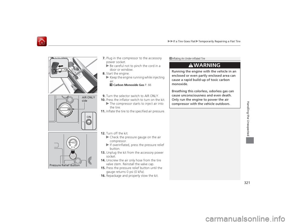 Acura ILX Hybrid 2015 Owners Guide 321
uuIf a Tire Goes Flat uTemporarily Repairing a Flat Tire
Handling the Unexpected
7. Plug in the compressor to the accessory
power socket.
u Be careful not to pinch the cord in a
door or window.
Acura ILX Hybrid 2015 Owners Guide 321
uuIf a Tire Goes Flat uTemporarily Repairing a Flat Tire
Handling the Unexpected
7. Plug in the compressor to the accessory
power socket.
u Be careful not to pinch the cord in a
door or window.