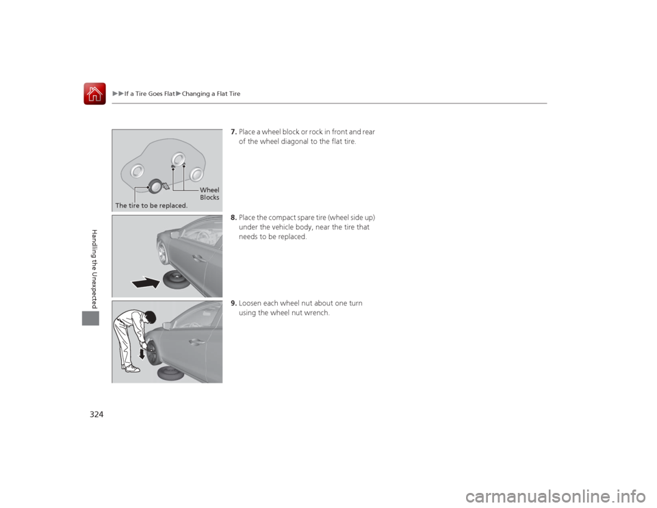 Acura ILX Hybrid 2015 Owners Manual 324
uuIf a Tire Goes Flat uChanging a Flat Tire
Handling the Unexpected
7. Place a wheel block or rock in front and rear
of the wheel diagonal to the flat tire.
8. Place the compact spare tire (wheel Acura ILX Hybrid 2015 Owners Manual 324
uuIf a Tire Goes Flat uChanging a Flat Tire
Handling the Unexpected
7. Place a wheel block or rock in front and rear
of the wheel diagonal to the flat tire.
8. Place the compact spare tire (wheel