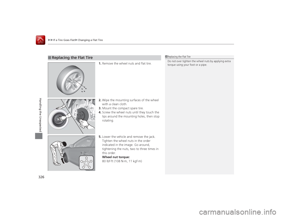 Acura ILX Hybrid 2015 Owners Manual uuIf a Tire Goes Flat uChanging a Flat Tire
326Handling the Unexpected
1. Remove the wheel nuts and flat tire.
2. Wipe the mounting surfaces of the wheel
with a clean cloth.
3. Mount the compact spar Acura ILX Hybrid 2015 Owners Manual uuIf a Tire Goes Flat uChanging a Flat Tire
326Handling the Unexpected
1. Remove the wheel nuts and flat tire.
2. Wipe the mounting surfaces of the wheel
with a clean cloth.
3. Mount the compact spar