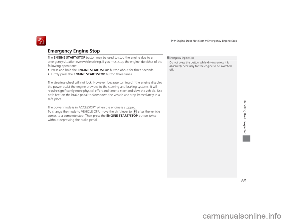 Acura ILX Hybrid 2015 Owners Manual 331
uuEngine Does Not Start uEmergency Engine Stop
Handling the Unexpected
Emergency Engine StopThe ENGINE START/STOP button may be used to stop the engine due to an
emergency situation even while Acura ILX Hybrid 2015 Owners Manual 331
uuEngine Does Not Start uEmergency Engine Stop
Handling the Unexpected
Emergency Engine StopThe ENGINE START/STOP button may be used to stop the engine due to an
emergency situation even while