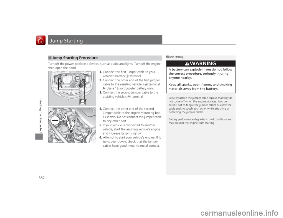 Acura ILX Hybrid 2015  Owners Manual 332Handling the Unexpected
Jump StartingTurn off the power to electric devices, such as audio and lights. Turn off the engine, 
then open the hood.1.Connect the first jumper cable to your 
vehicles b