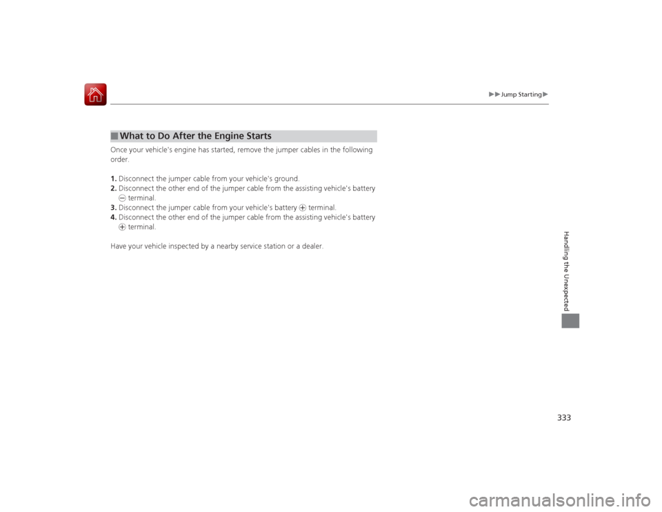 Acura ILX Hybrid 2015 Owners Manual 333
uuJump Starting u
Handling the Unexpected
Once your vehicles engine has started, remove the jumper cables in the following
order.
1.Disconnect the jumper cable from your vehicles ground.
2. Dis Acura ILX Hybrid 2015 Owners Manual 333
uuJump Starting u
Handling the Unexpected
Once your vehicles engine has started, remove the jumper cables in the following
order.
1.Disconnect the jumper cable from your vehicles ground.
2. Dis