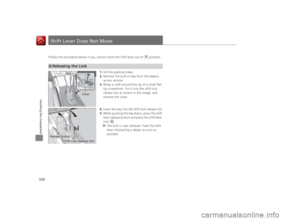 Acura ILX Hybrid 2015 Owners Manual 334Handling the Unexpected
Shift Lever Does Not MoveFollow the procedure below if you cannot move the shift lever out of
(P
position.
1. Set the parking brake.
2. Remove the built-in key from the ke Acura ILX Hybrid 2015 Owners Manual 334Handling the Unexpected
Shift Lever Does Not MoveFollow the procedure below if you cannot move the shift lever out of
(P
position.
1. Set the parking brake.
2. Remove the built-in key from the ke