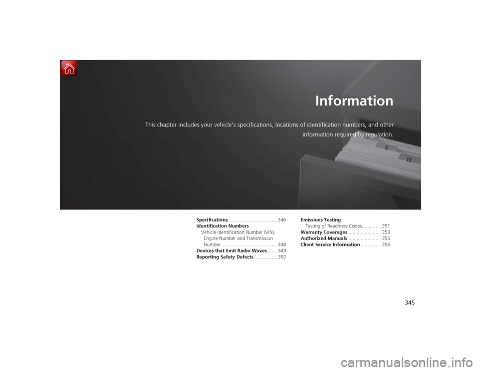 Acura ILX Hybrid 2015 Owners Manual 345
Information
This chapter includes your vehicles specifications, locations of identification numbers, and other
information required by regulation.
Specifications ................................. Acura ILX Hybrid 2015 Owners Manual 345
Information
This chapter includes your vehicles specifications, locations of identification numbers, and other
information required by regulation.
Specifications .................................